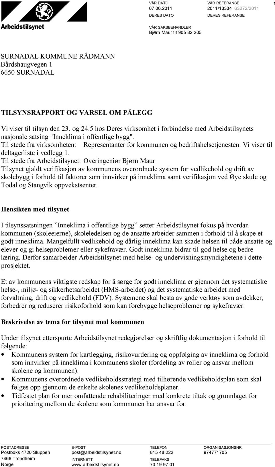 5 hos Deres virksomhet i forbindelse med Arbeidstilsynets nasjonale satsing "Inneklima i offentlige bygg". Til stede fra virksomheten: Representanter for kommunen og bedriftshelsetjenesten.