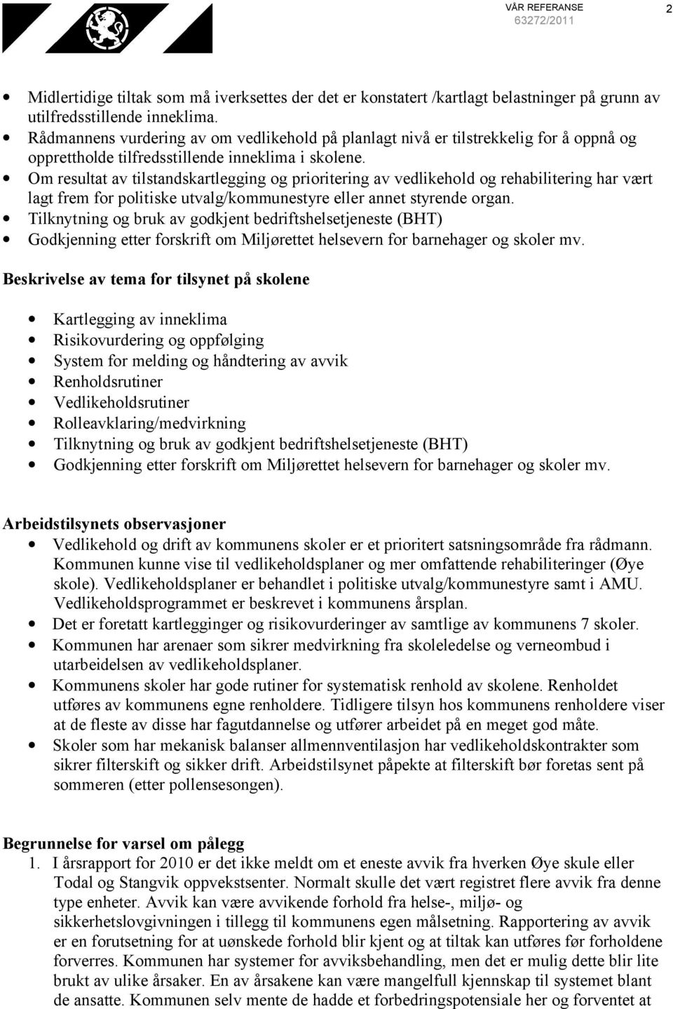 Om resultat av tilstandskartlegging og prioritering av vedlikehold og rehabilitering har vært lagt frem for politiske utvalg/kommunestyre eller annet styrende organ.