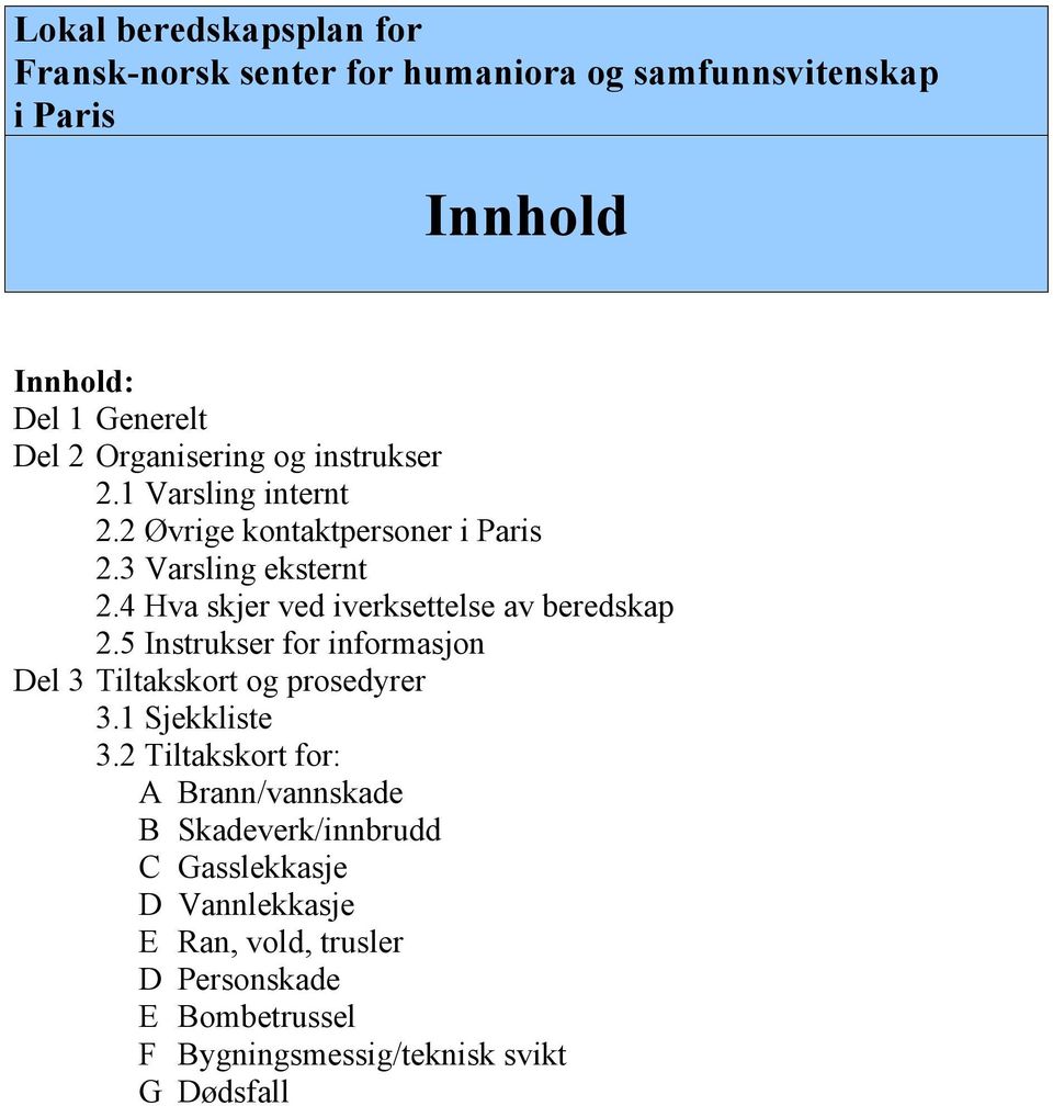 4 Hva skjer ved iverksettelse av beredskap 2.5 Instrukser for Del 3 Tiltakskort og prosedyrer 3.1 Sjekkliste 3.