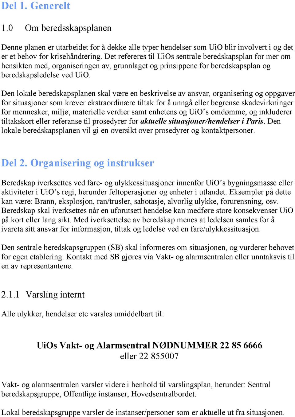 Den lokale beredskapsplanen skal være en beskrivelse av ansvar, organisering og oppgaver for situasjoner som krever ekstraordinære tiltak for å unngå eller begrense skadevirkninger for mennesker,