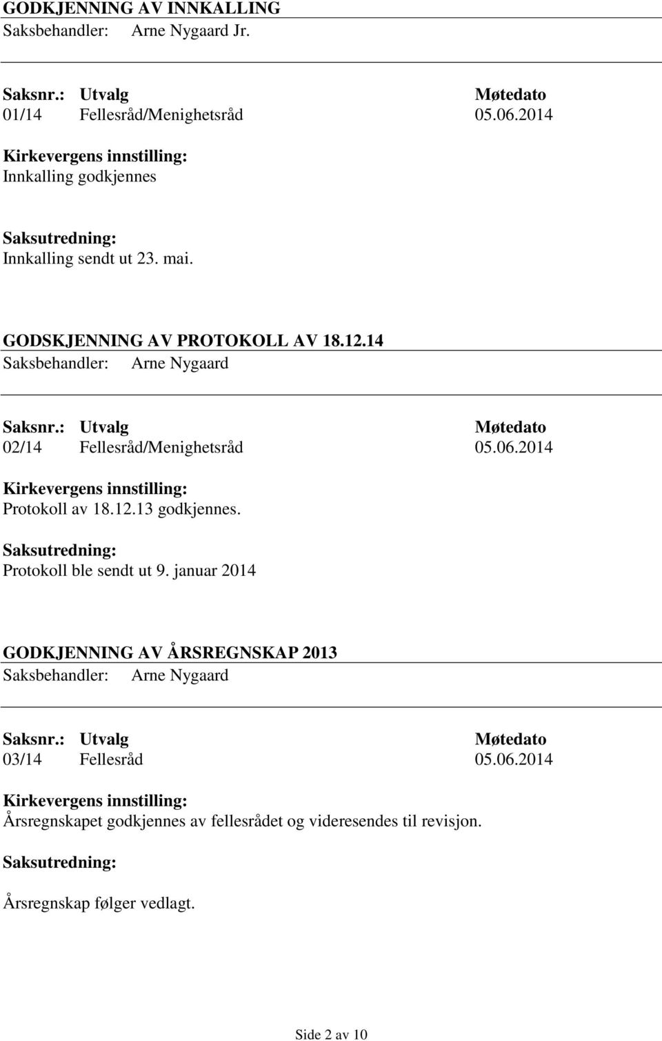 14 Saksbehandler: Arne Nygaard 02/14 Fellesråd/Menighetsråd 05.06.2014 Protokoll av 18.12.13 godkjennes. Protokoll ble sendt ut 9.