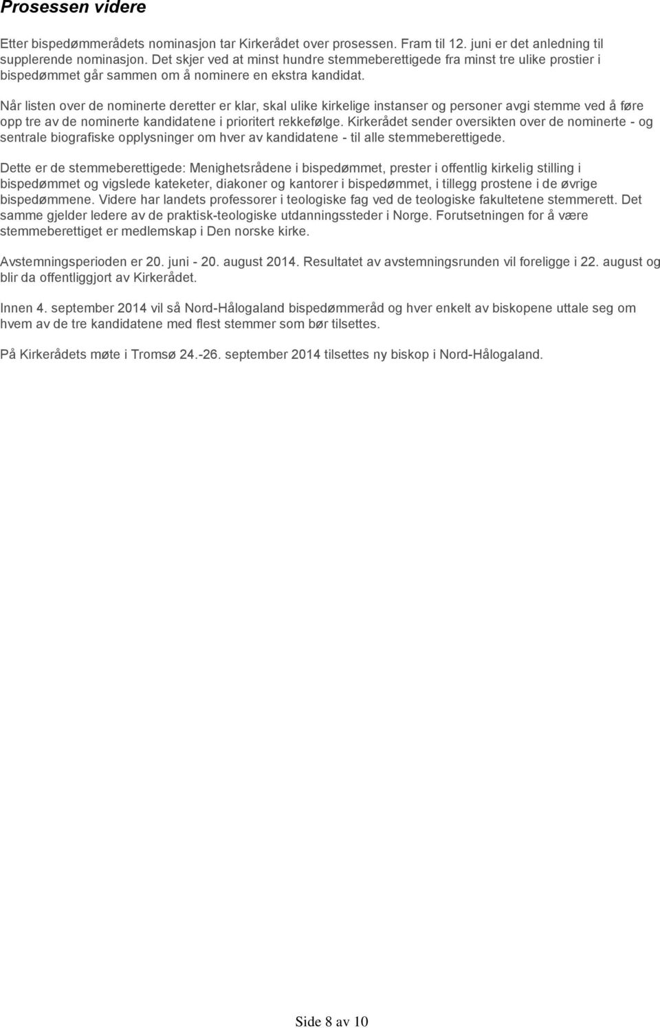 Når listen over de nominerte deretter er klar, skal ulike kirkelige instanser og personer avgi stemme ved å føre opp tre av de nominerte kandidatene i prioritert rekkefølge.