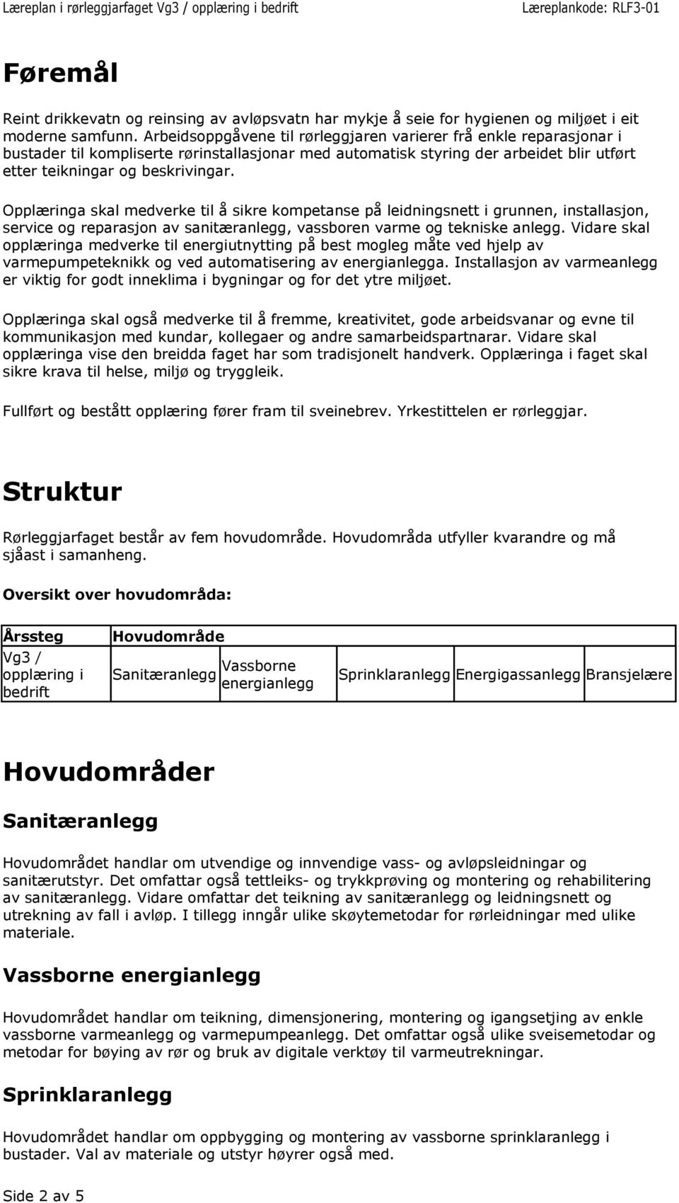 Opplæringa skal medverke til å sikre kompetanse på leidningsnett i grunnen, installasjon, service og reparasjon av sanitæranlegg, vassboren varme og tekniske anlegg.