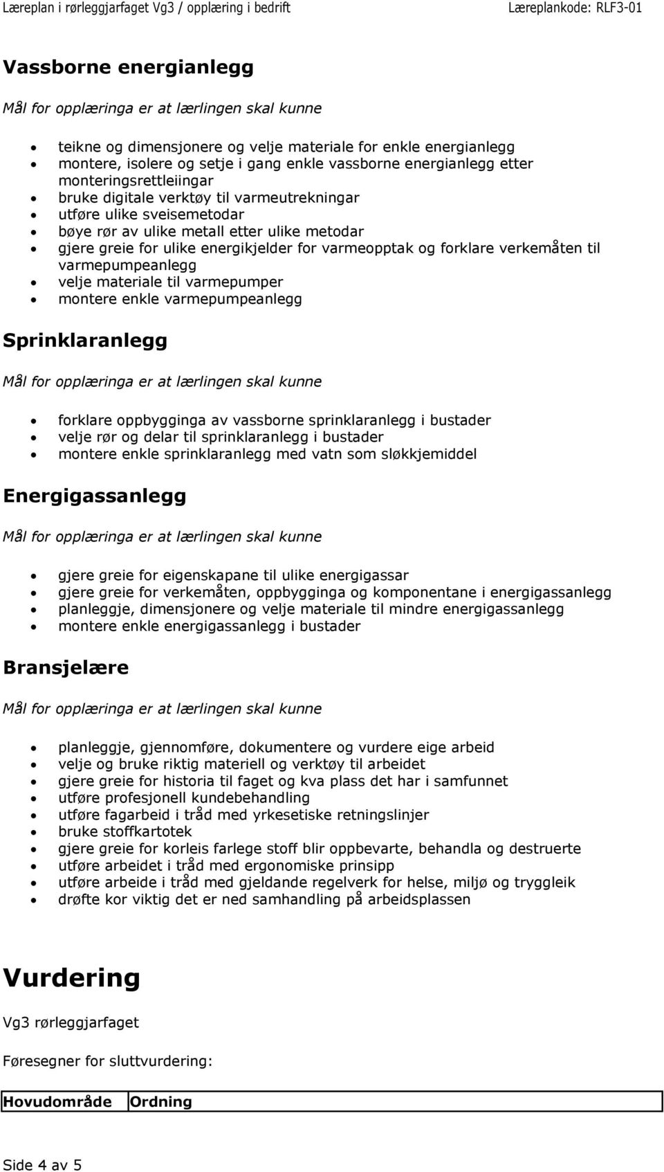 velje materiale til varmepumper montere enkle varmepumpeanlegg forklare oppbygginga av vassborne sprinklaranlegg i bustader velje rør og delar til sprinklaranlegg i bustader montere enkle