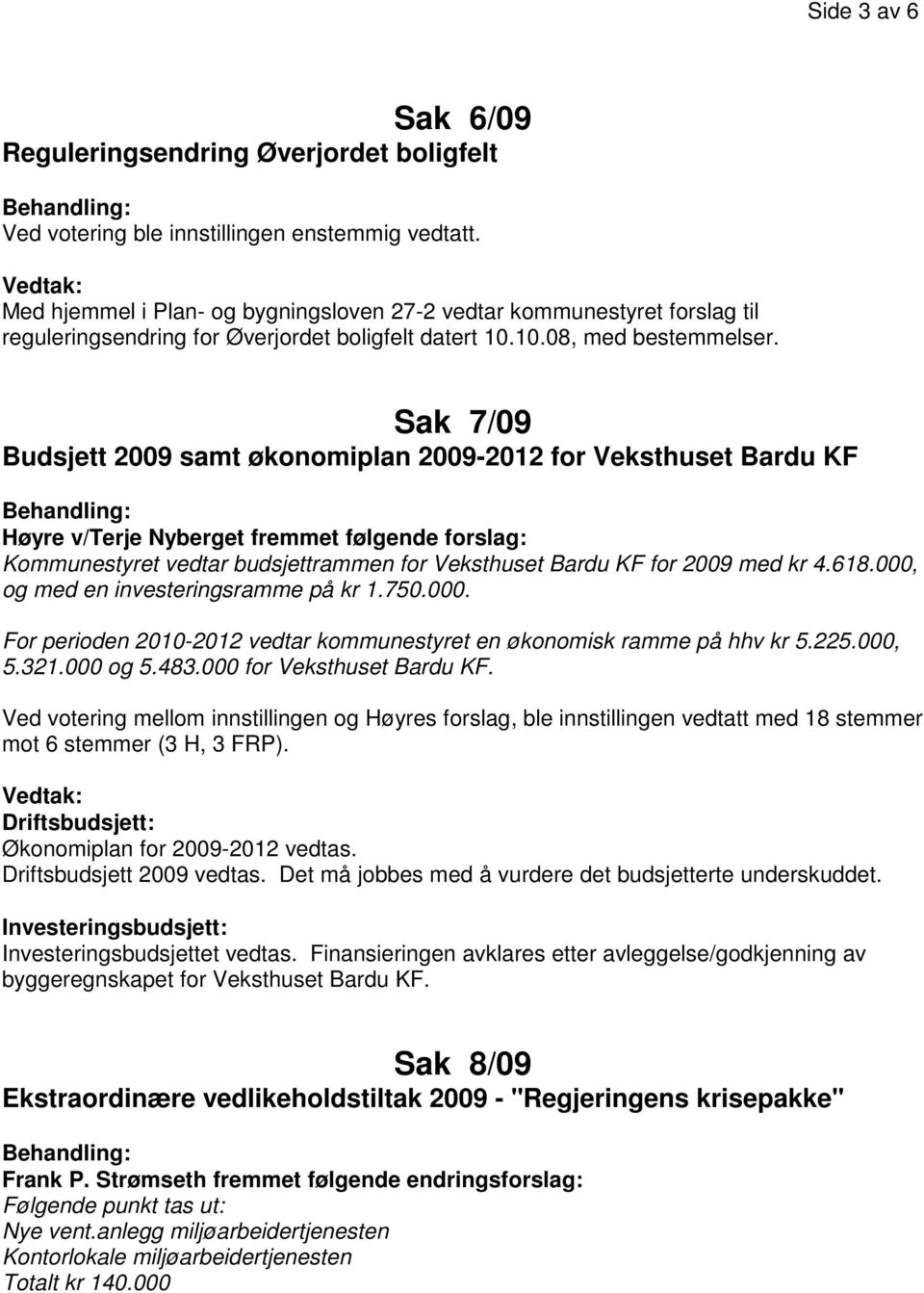 Sak 7/09 Budsjett 2009 samt økonomiplan 2009-2012 for Veksthuset Bardu KF Høyre v/terje Nyberget fremmet følgende forslag: Kommunestyret vedtar budsjettrammen for Veksthuset Bardu KF for 2009 med kr