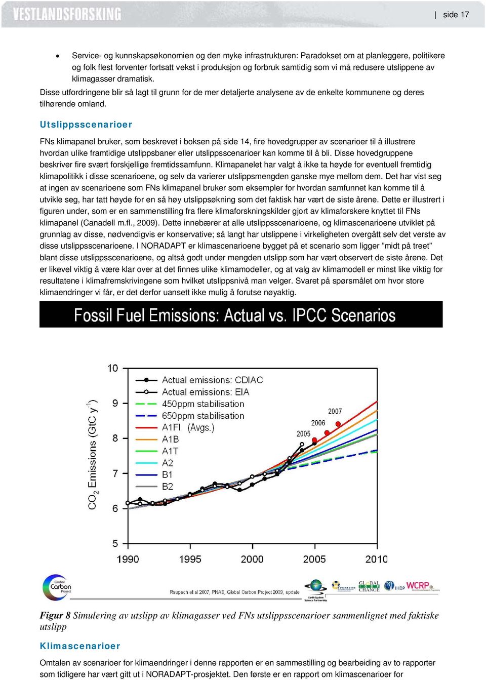 Utslippsscenarioer FNs klimapanel bruker, som beskrevet i boksen på side 14, fire hovedgrupper av scenarioer til å illustrere hvordan ulike framtidige utslippsbaner eller utslippsscenarioer kan komme