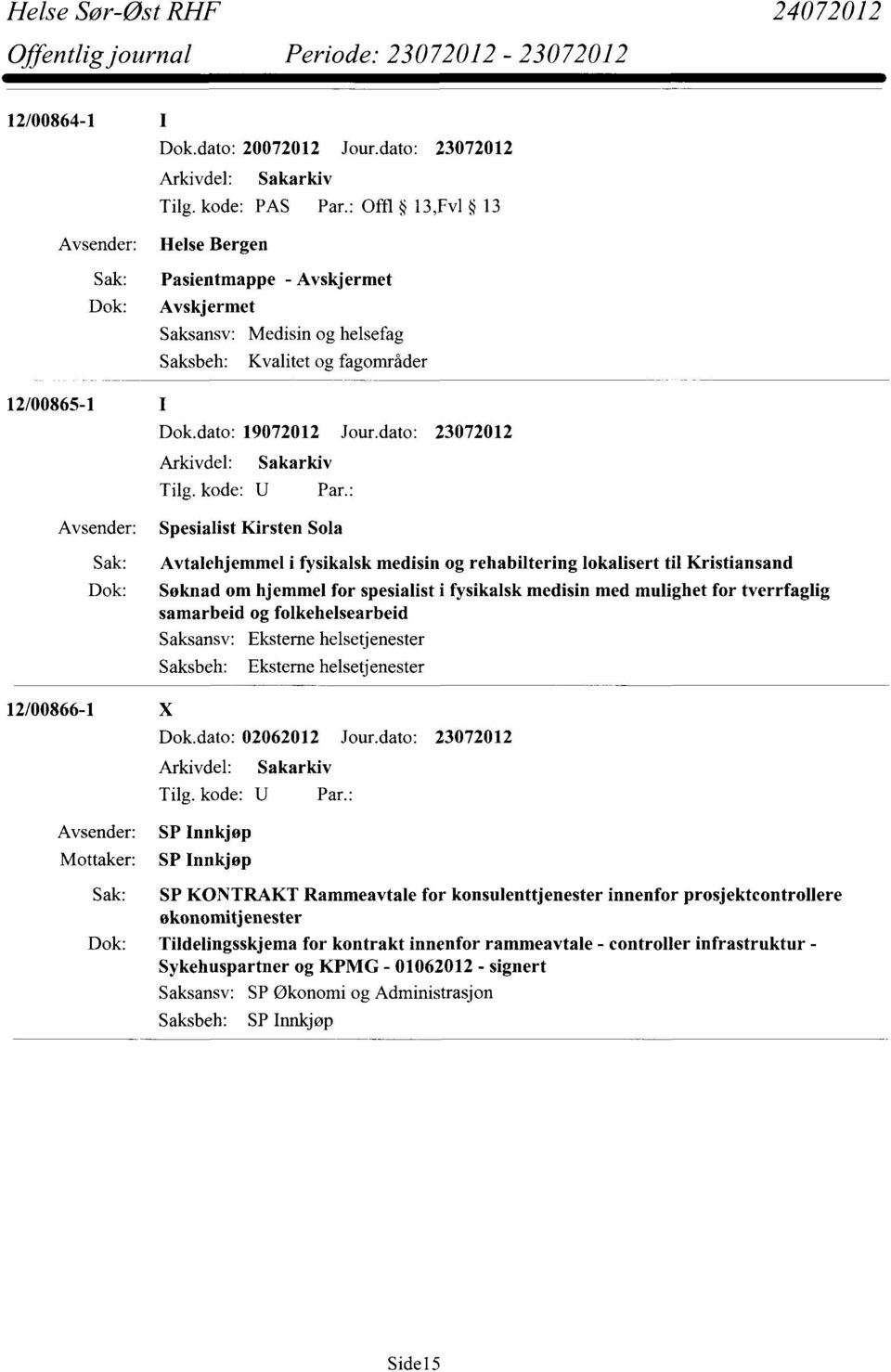 dato: 23072012 Spesialist Kirsten Sola Sak: Avtalehjemmel i fysikalsk medisin og rehabiltering lokalisert til Kristiansand Dok: 12/00866-1 X Søknad om hjemmel for spesialist i fysikalsk medisin med