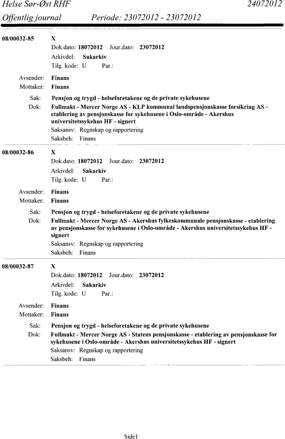 pensjonskasse for sykehusene i Oslo-område - Akershus universitetssykehus HF - signert Saksansv: Regnskap og rapportering Saksbeh: Finans 08/00032-86 X Dok.dato: 18072012 Jour.