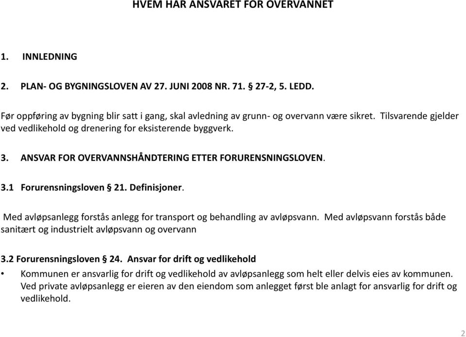 Med avløpsanlegg forstås anlegg for transport og behandling av avløpsvann. Med avløpsvann forstås både sanitært og industrielt avløpsvann og overvann 3.2 Forurensningsloven 24.