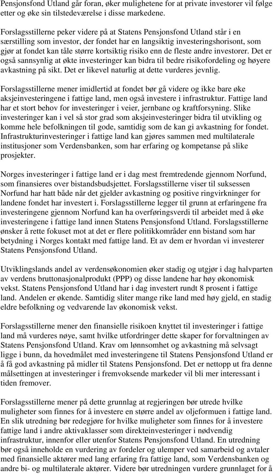 risiko enn de fleste andre investorer. Det er også sannsynlig at økte investeringer kan bidra til bedre risikofordeling og høyere avkastning på sikt. Det er likevel naturlig at dette vurderes jevnlig.