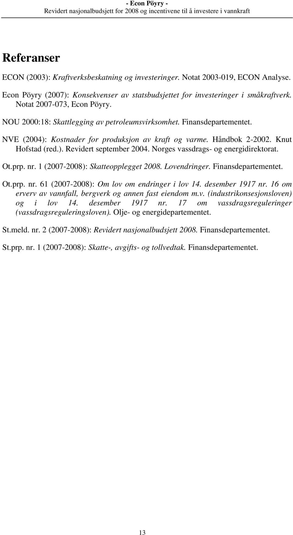 Norges vassdrags- og energidirektorat. Ot.prp. nr. 1 (2007-2008): Skatteopplegget 2008. Lovendringer. Finansdepartementet. Ot.prp. nr. 61 (2007-2008): Om lov om endringer i lov 14. desember 1917 nr.