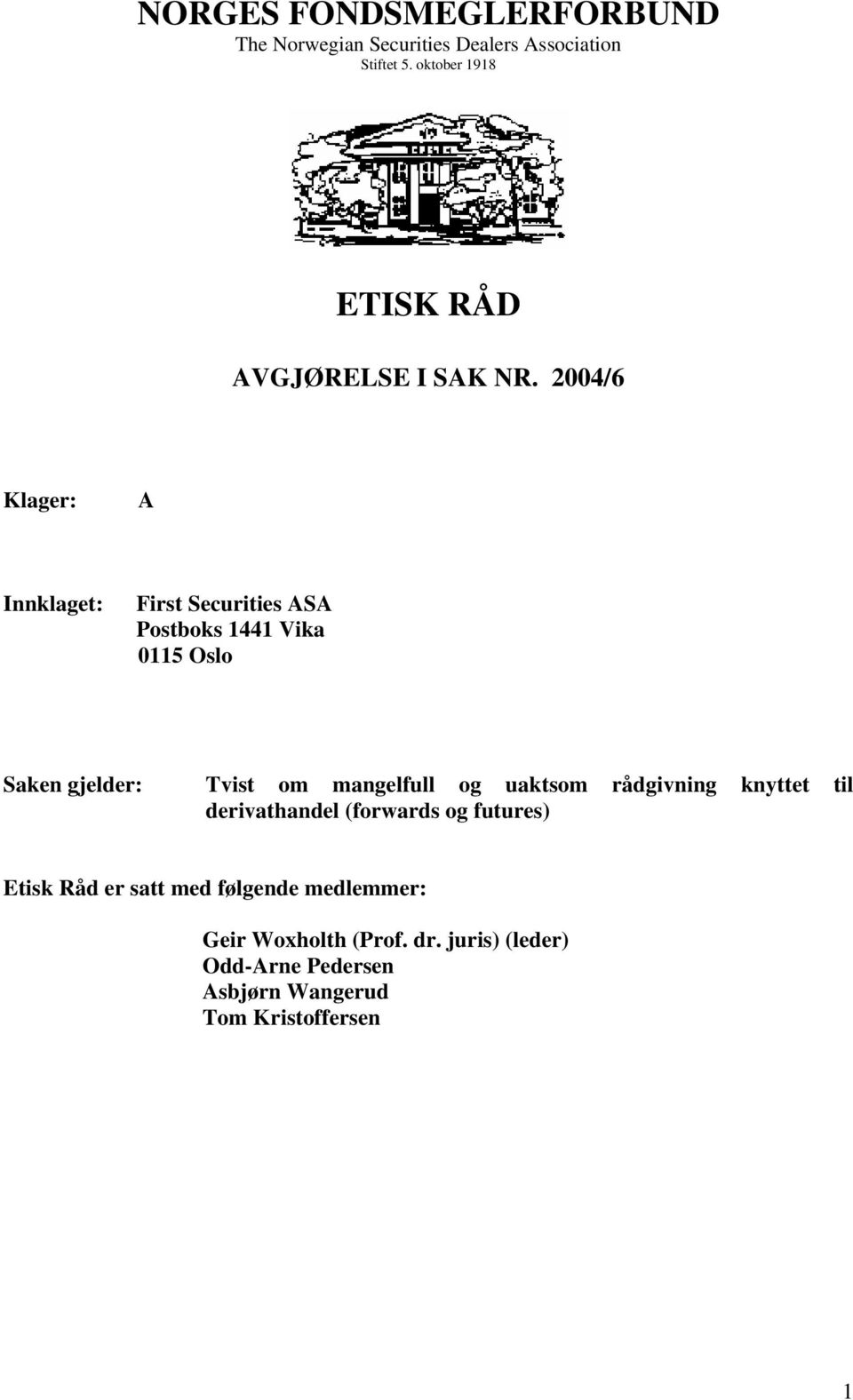 2004/6 Klager: A Innklaget: First Securities ASA Postboks 1441 Vika 0115 Oslo Saken gjelder: Tvist om