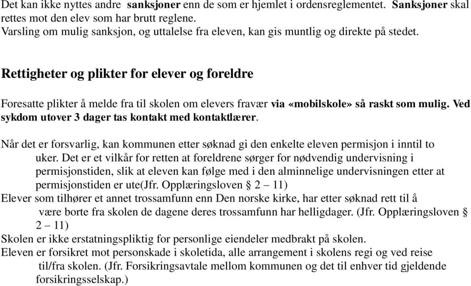 Rettigheter og plikter for elever og foreldre Foresatte plikter å melde fra til skolen om elevers fravær via «mobilskole» så raskt som mulig. Ved sykdom utover 3 dager tas kontakt med kontaktlærer.