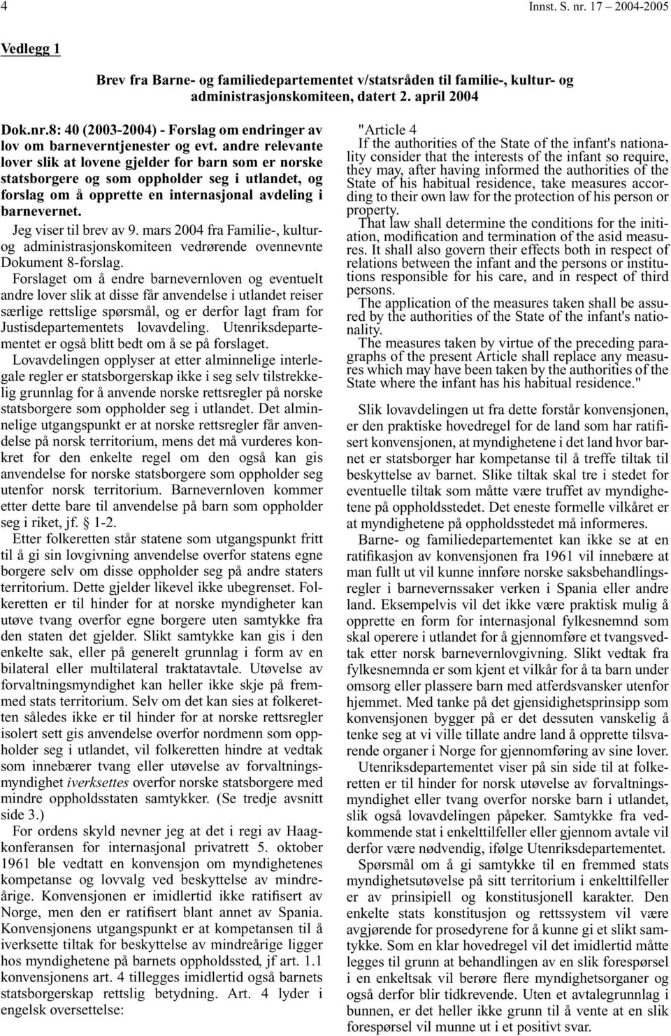 Jeg viser til brev av 9. mars 2004 fra Familie-, kulturog administrasjonskomiteen vedrørende ovennevnte Dokument 8-forslag.