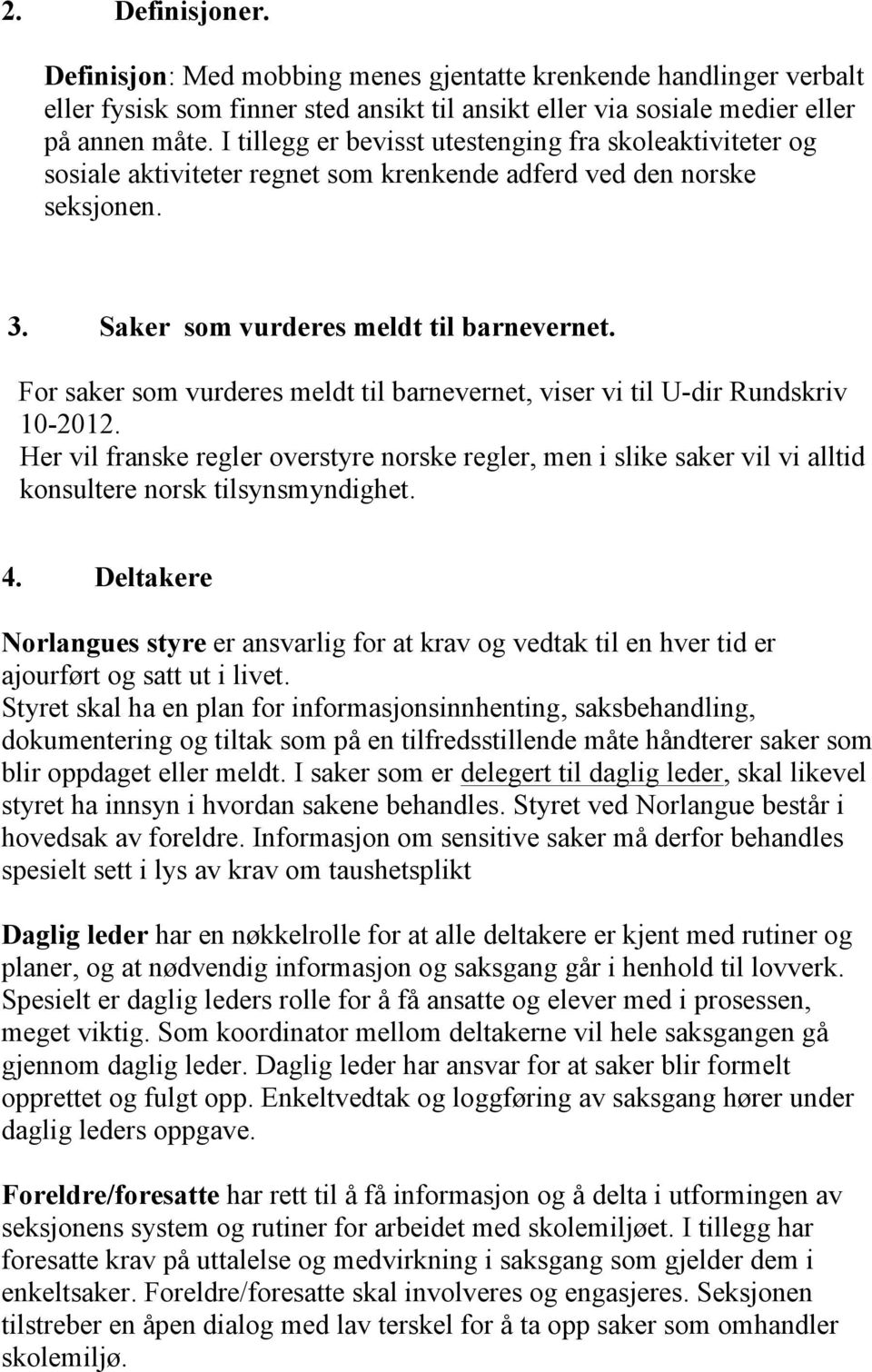 For saker som vurderes meldt til barnevernet, viser vi til U-dir Rundskriv 10-2012. Her vil franske regler overstyre norske regler, men i slike saker vil vi alltid konsultere norsk tilsynsmyndighet.