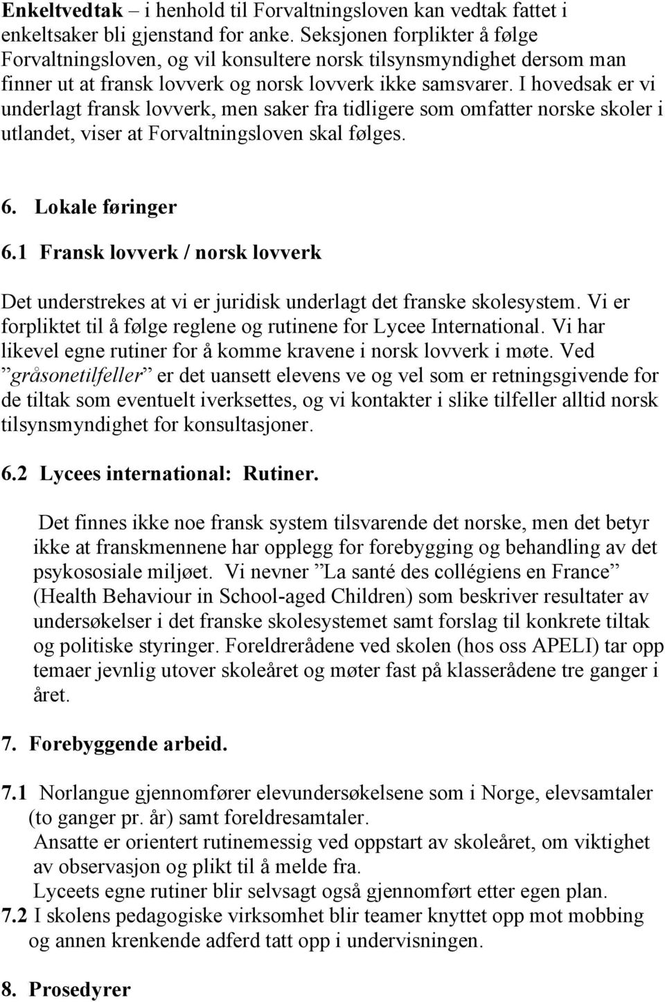 I hovedsak er vi underlagt fransk lovverk, men saker fra tidligere som omfatter norske skoler i utlandet, viser at Forvaltningsloven skal følges. 6. Lokale føringer 6.