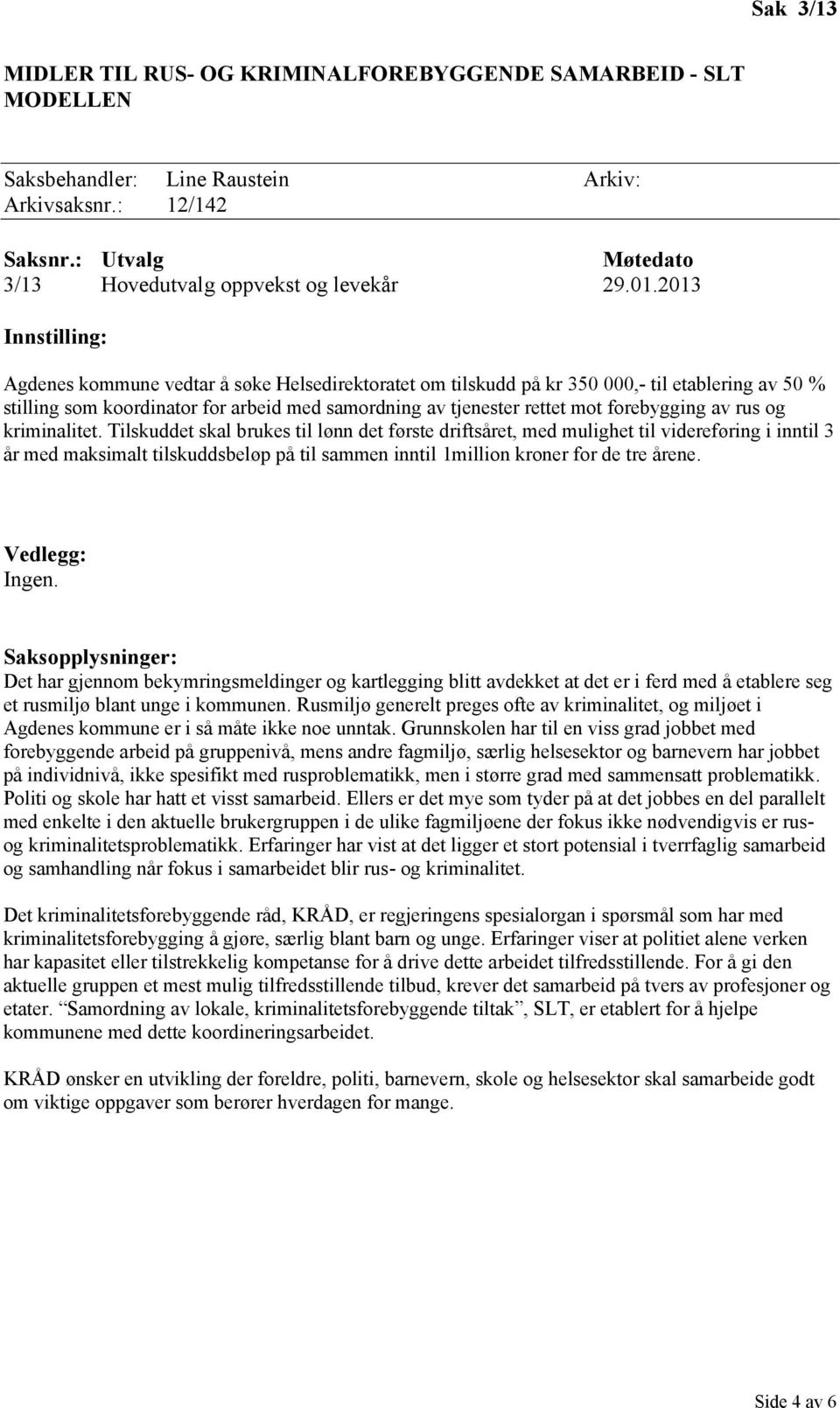 og kriminalitet. Tilskuddet skal brukes til lønn det første driftsåret, med mulighet til videreføring i inntil 3 år med maksimalt tilskuddsbeløp på til sammen inntil 1million kroner for de tre årene.