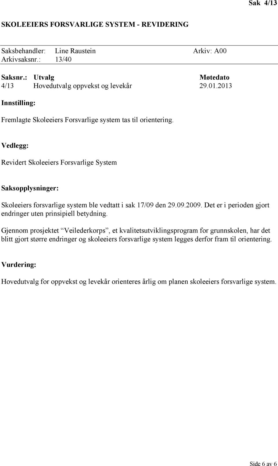 Vedlegg: Revidert Skoleeiers Forsvarlige System Saksopplysninger: Skoleeiers forsvarlige system ble vedtatt i sak 17/09 den 29.09.2009.