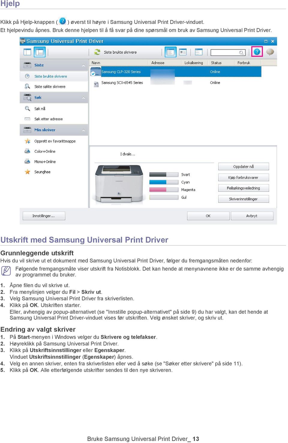 Utskrift med Samsung Universal Print Driver Grunnleggende utskrift Hvis du vil skrive ut et dokument med Samsung Universal Print Driver, følger du fremgangsmåten nedenfor: Følgende fremgangsmåte