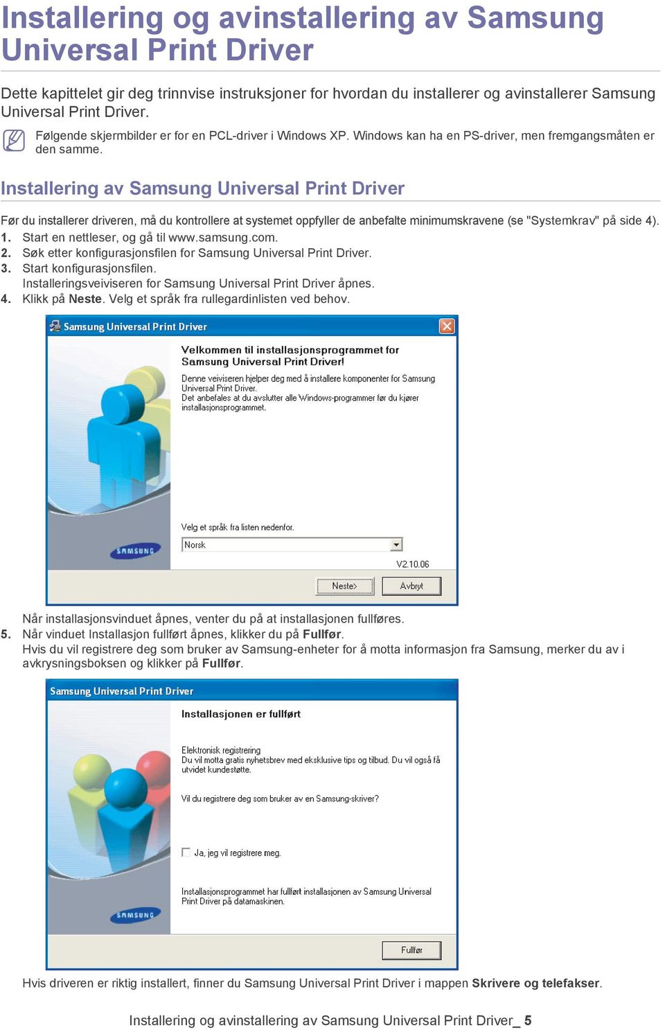 Installering av Samsung Universal Print Driver Før du installerer driveren, må du kontrollere at systemet oppfyller de anbefalte minimumskravene (se "Systemkrav" på side 4). 1.