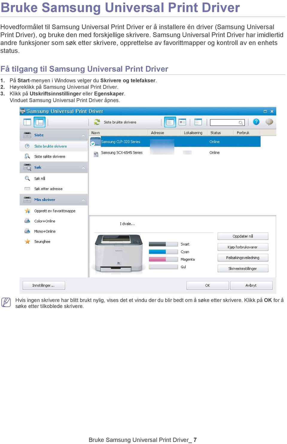 På Start-menyen i Windows velger du Skrivere og telefakser. 2. Høyreklikk på Samsung Universal Print Driver. 3. Klikk på Utskriftsinnstillinger eller Egenskaper.