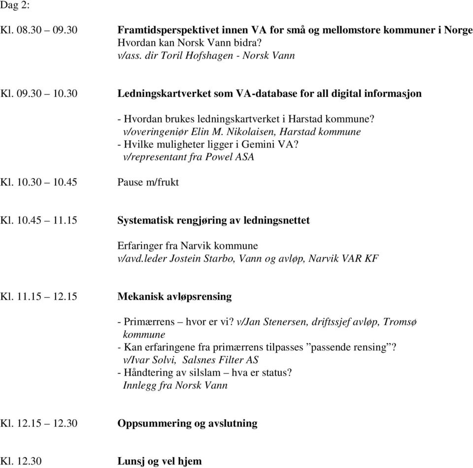 Nikolaisen, Harstad kommune - Hvilke muligheter ligger i Gemini VA? v/representant fra Powel ASA Kl. 10.30 10.45 Pause m/frukt Kl. 10.45 11.