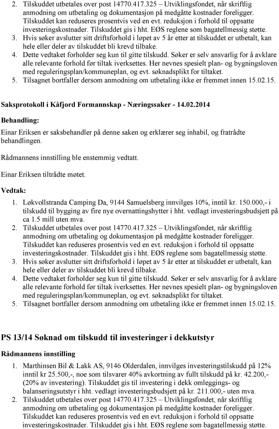 Søker er selv ansvarlig for å avklare alle relevante forhold før tiltak iverksettes. Her nevnes spesielt plan- og bygningsloven med reguleringsplan/kommuneplan, og evt. søknadsplikt for tiltaket.