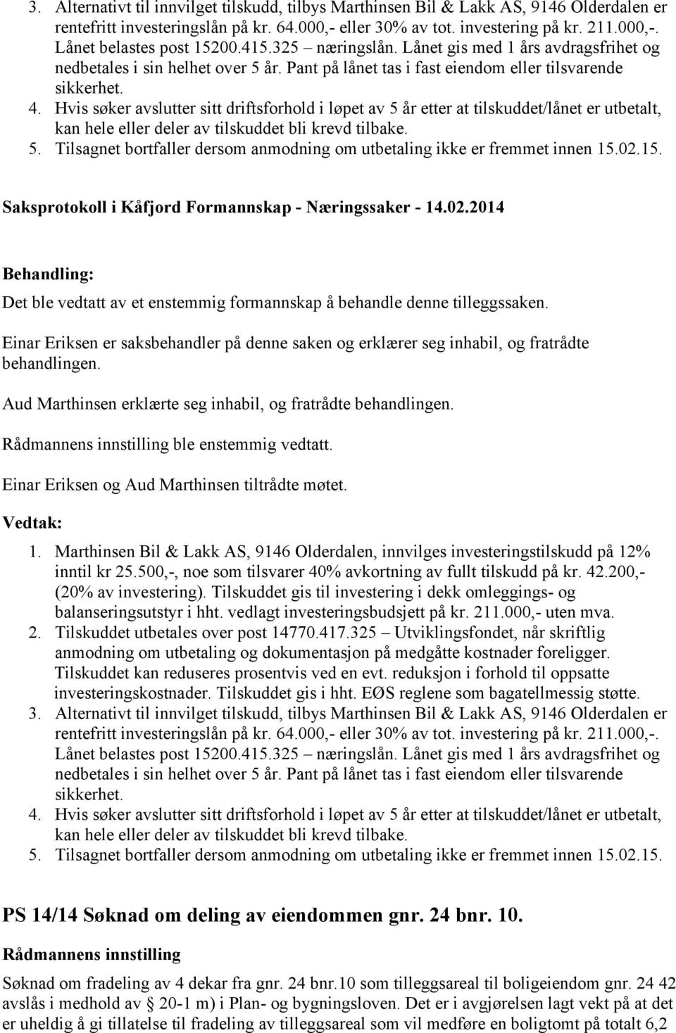 Hvis søker avslutter sitt driftsforhold i løpet av 5 år etter at tilskuddet/lånet er utbetalt, kan hele eller deler av tilskuddet bli krevd tilbake.