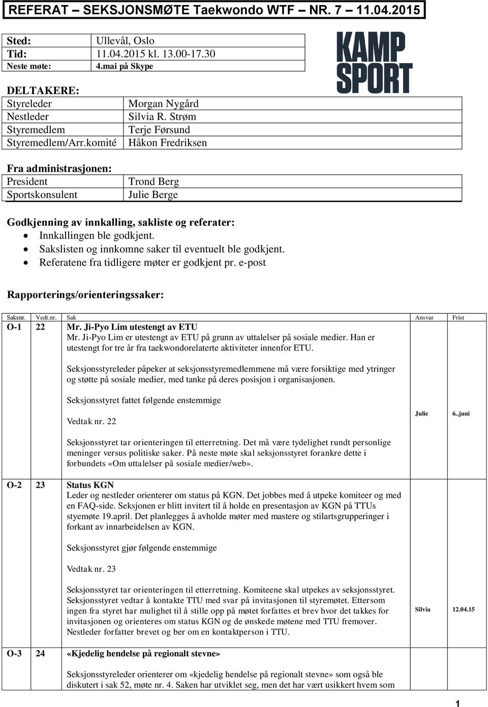 Sakslisten og innkomne saker til eventuelt ble godkjent. Referatene fra tidligere møter er godkjent pr. e-post Rapporterings/orienteringssaker: Saksnr. Vedt.nr. Sak Ansvar Frist O-1 22 Mr.