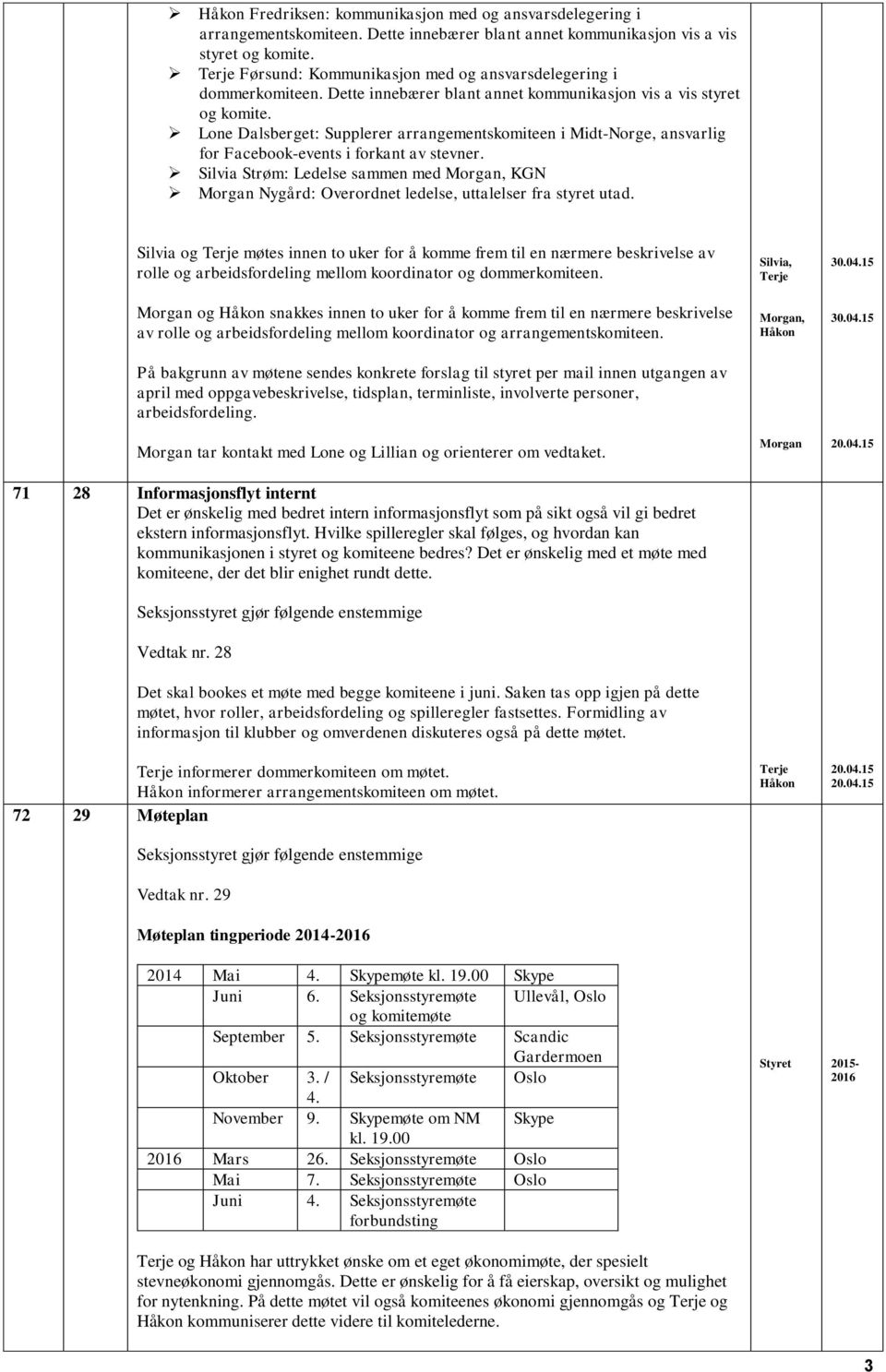 Lone Dalsberget: Supplerer arrangementskomiteen i Midt-Norge, ansvarlig for Facebook-events i forkant av stevner.