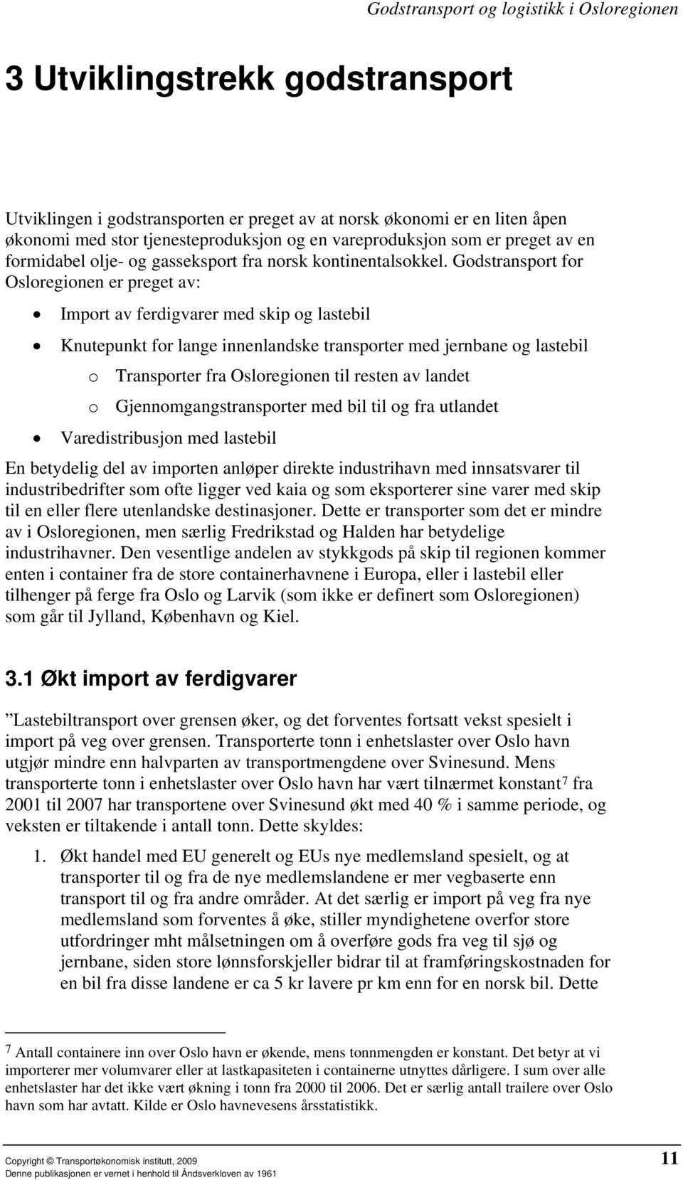 Godstransport for Osloregionen er preget av: Import av ferdigvarer med skip og lastebil Knutepunkt for lange innenlandske transporter med jernbane og lastebil o Transporter fra Osloregionen til
