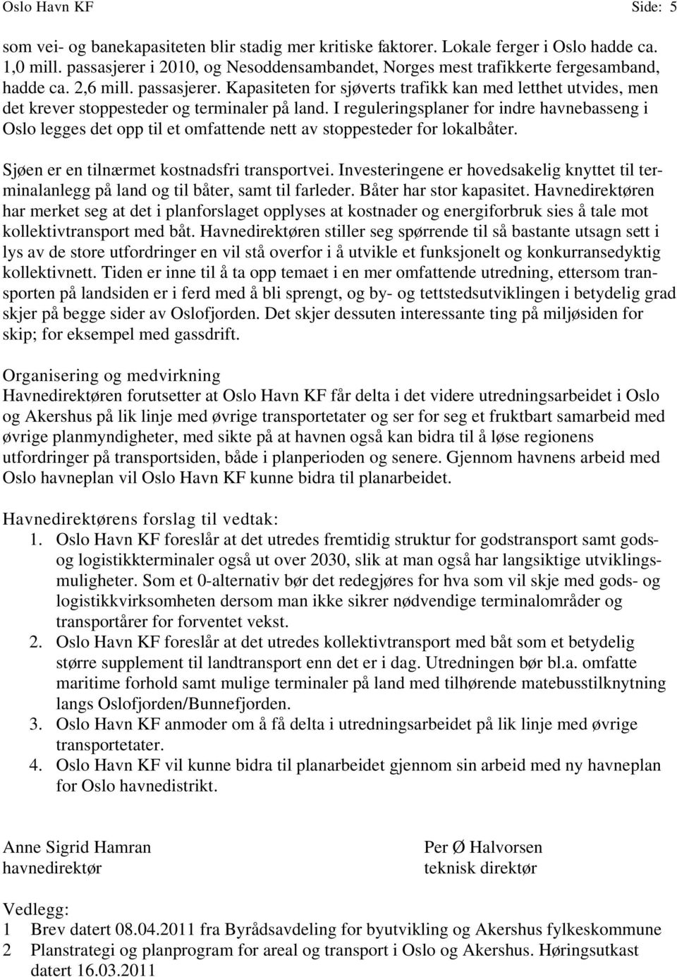 Kapasiteten for sjøverts trafikk kan med letthet utvides, men det krever stoppesteder og terminaler på land.