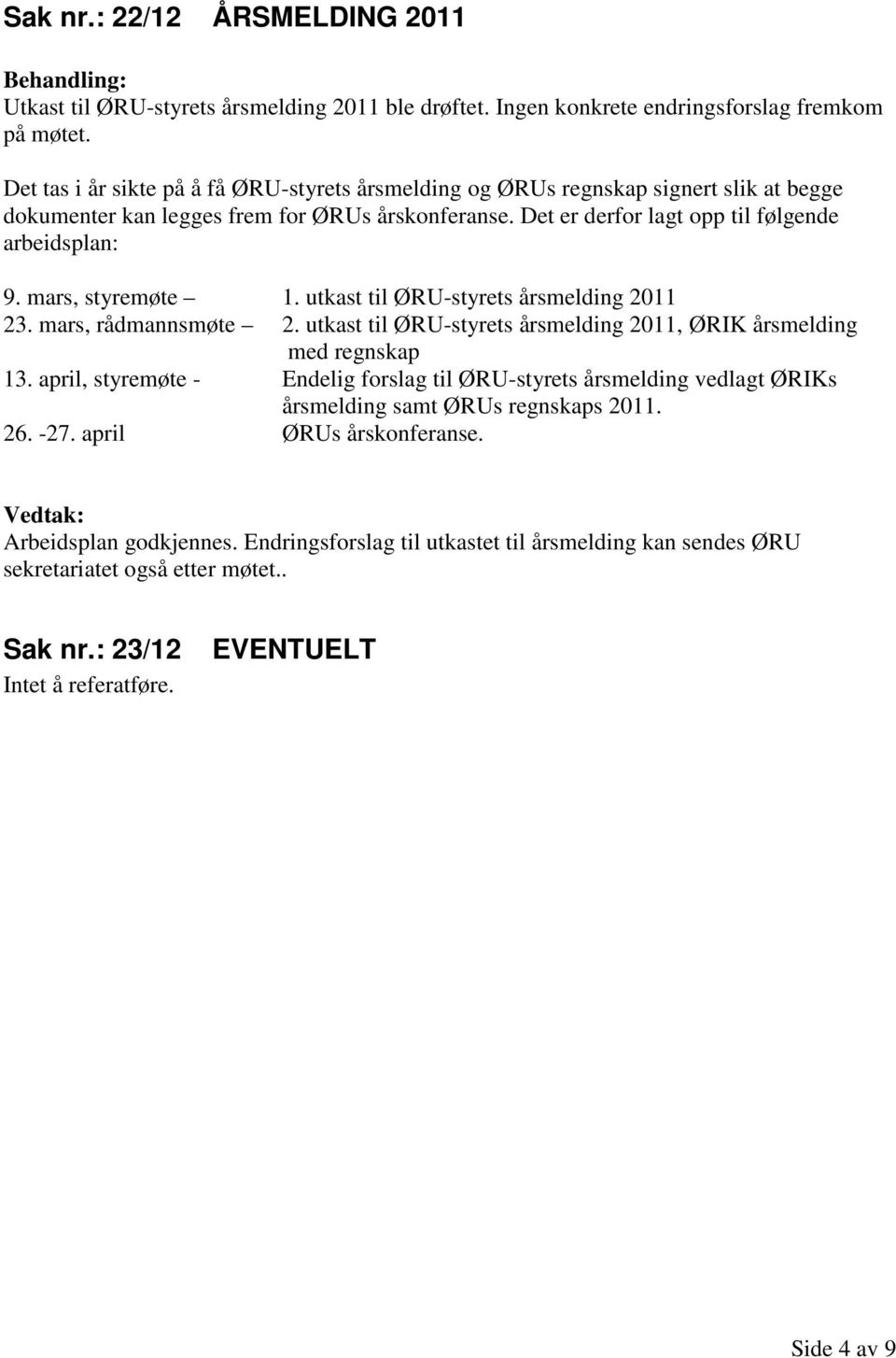 mars, styremøte 1. utkast til ØRU-styrets årsmelding 2011 23. mars, rådmannsmøte 2. utkast til ØRU-styrets årsmelding 2011, ØRIK årsmelding med regnskap 13.