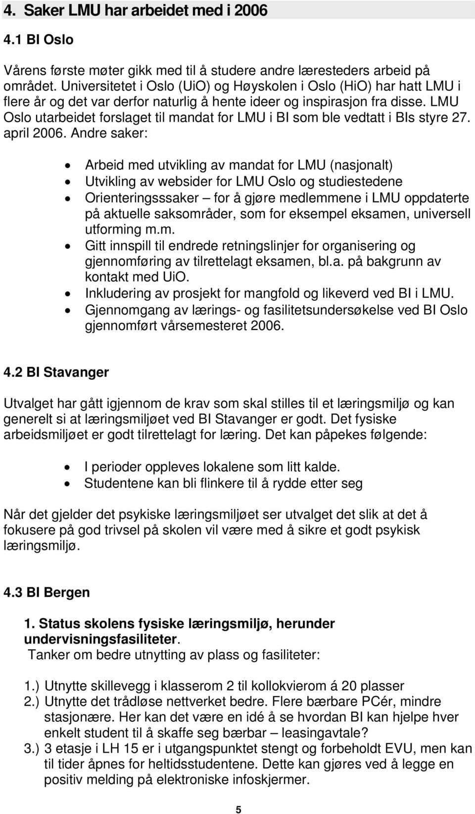 LMU Oslo utarbeidet forslaget til mandat for LMU i BI som ble vedtatt i BIs styre 27. april 2006.