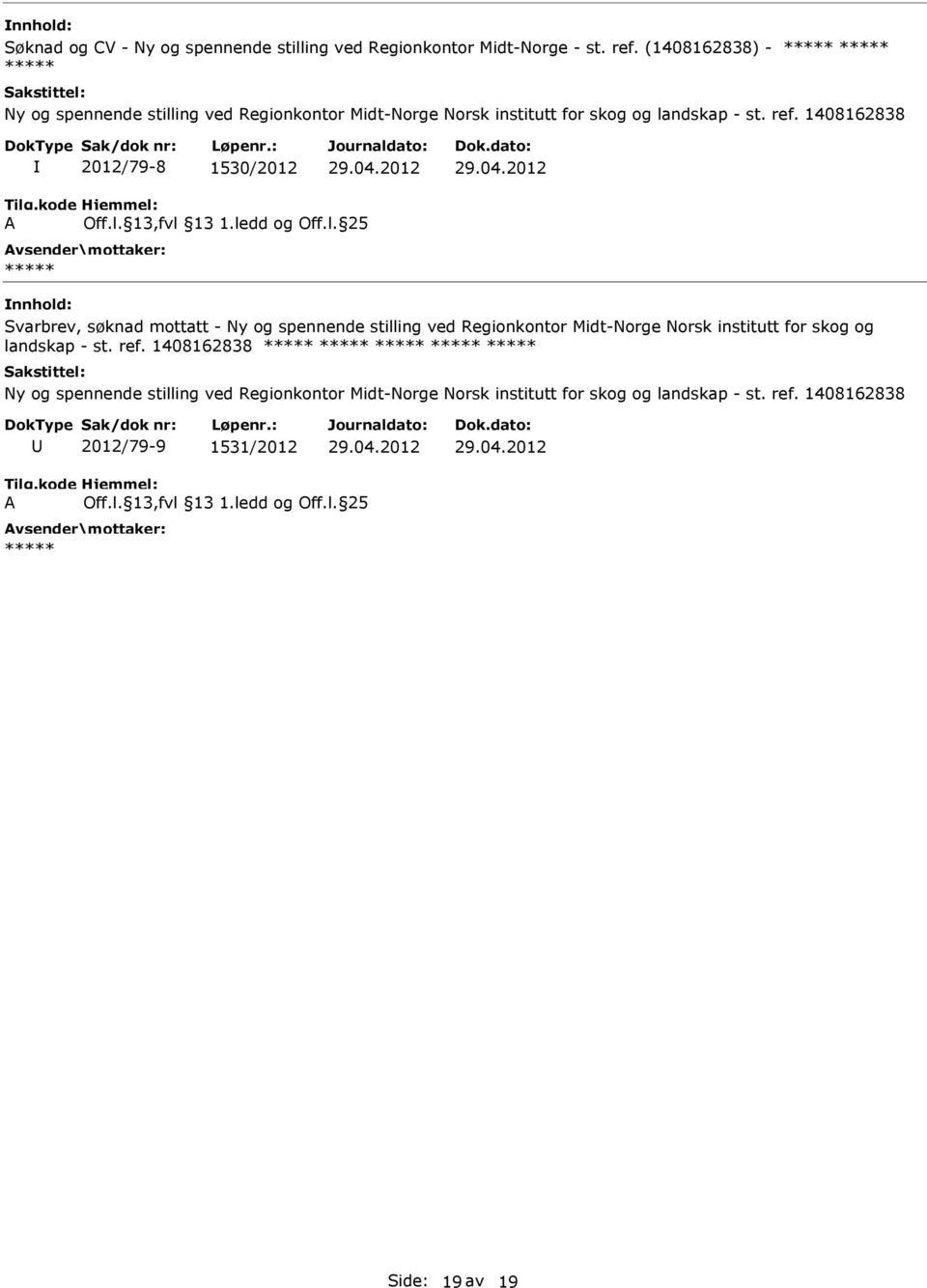 2012 29.04.2012 A Off.l. 13,fvl 13 1.ledd og Off.l. 25 Svarbrev, søknad mottatt - Ny og spennende stilling ved Regionkontor Midt-Norge Norsk institutt for skog og landskap - st.