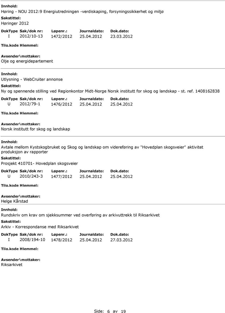 1408162838 2012/79-1 1476/2012 Norsk institutt for skog og landskap Avtale mellom Kystskogbruket og Skog og landskap om videreføring av "Hovedplan skogsveier" aktivitet produksjon