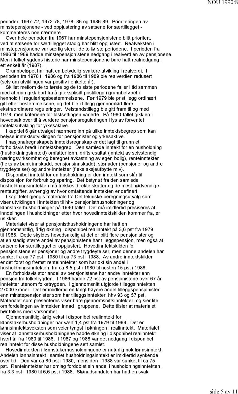 Realveksten i minstepensjonene var særlig sterk i de to første periodene. I perioden fra 1986 til 1989 hadde minstepensjonistene nedgang i realverdien av pensjonene.