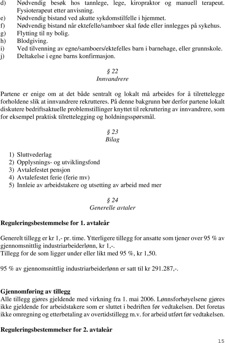 i) Ved tilvenning av egne/samboers/ektefelles barn i barnehage, eller grunnskole. j) Deltakelse i egne barns konfirmasjon.