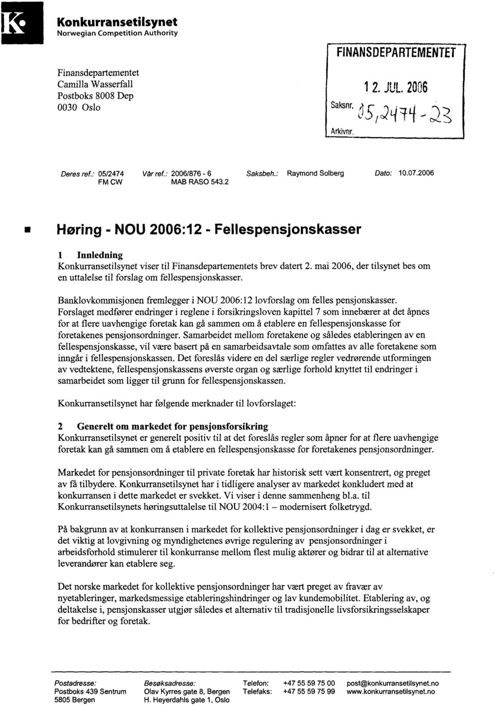 mai 2006, der tilsynet bes om en uttalelse til forslag om fellespensjonskasser. Banklovkonunisjonen fremlegger i NOU 2006: 12 lovforslag om felles pensjonskasser.