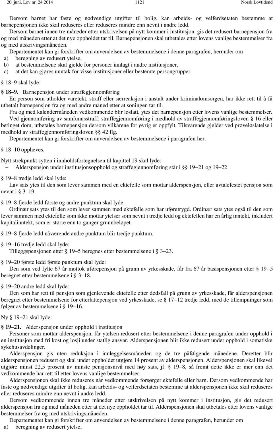 andre ledd. Dersom barnet innen tre måneder etter utskrivelsen på nytt kommer i institusjon, gis det redusert barnepensjon fra og med måneden etter at det nye oppholdet tar til.