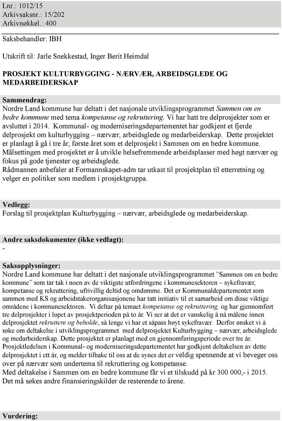 nasjonale utviklingsprogrammet Sammen om en bedre kommune med tema kompetanse og rekruttering. Vi har hatt tre delprosjekter som er avsluttet i 2014.