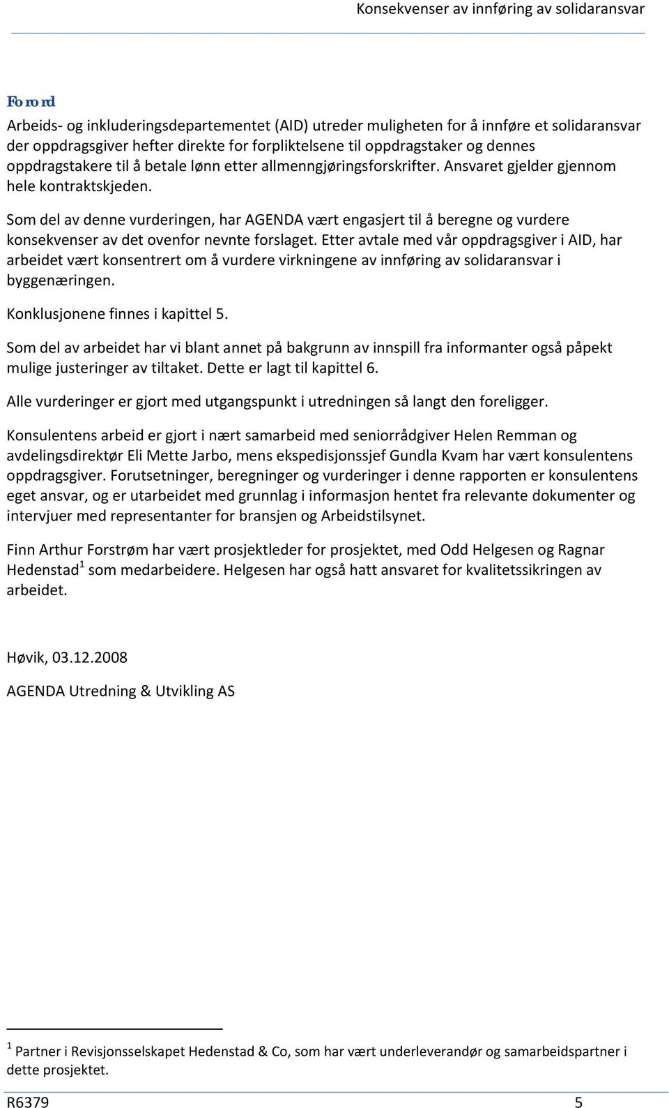 Som del av denne vurderingen, har AGENDA vært engasjert til å beregne og vurdere konsekvenser av det ovenfor nevnte forslaget.