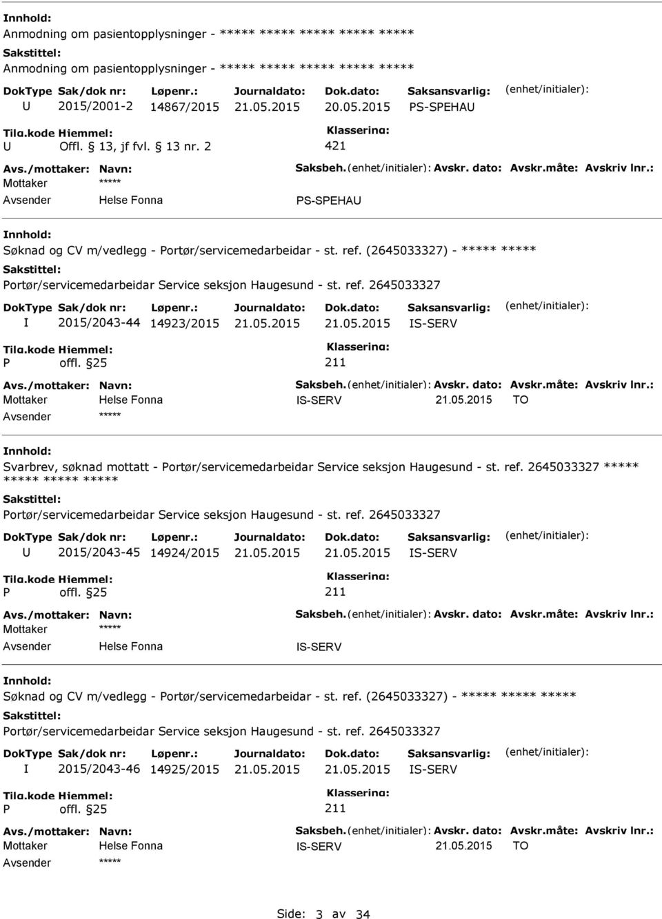 (2645033327) - ***** ***** ortør/servicemedarbeidar Service seksjon Haugesund - st. ref. 2645033327 2015/2043-44 14923/2015 S-SERV Avs./mottaker: Navn: Saksbeh. Avskr. dato: Avskr.måte: Avskriv lnr.