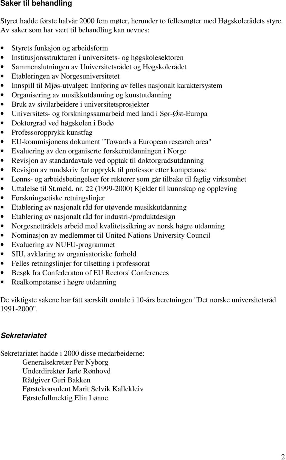 Etableringen av Norgesuniversitetet Innspill til Mjøs-utvalget: Innføring av felles nasjonalt karaktersystem Organisering av musikkutdanning og kunstutdanning Bruk av sivilarbeidere i