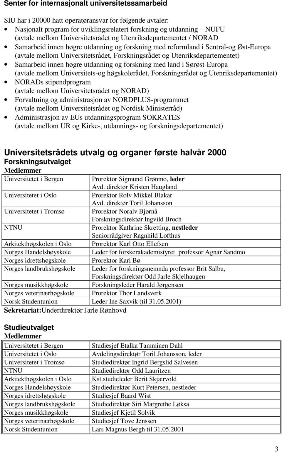 Utenriksdepartementet) Samarbeid innen høgre utdanning og forskning med land i Sørøst-Europa (avtale mellom Universitets-og høgskolerådet, Forskningsrådet og Utenriksdepartementet) NORADs