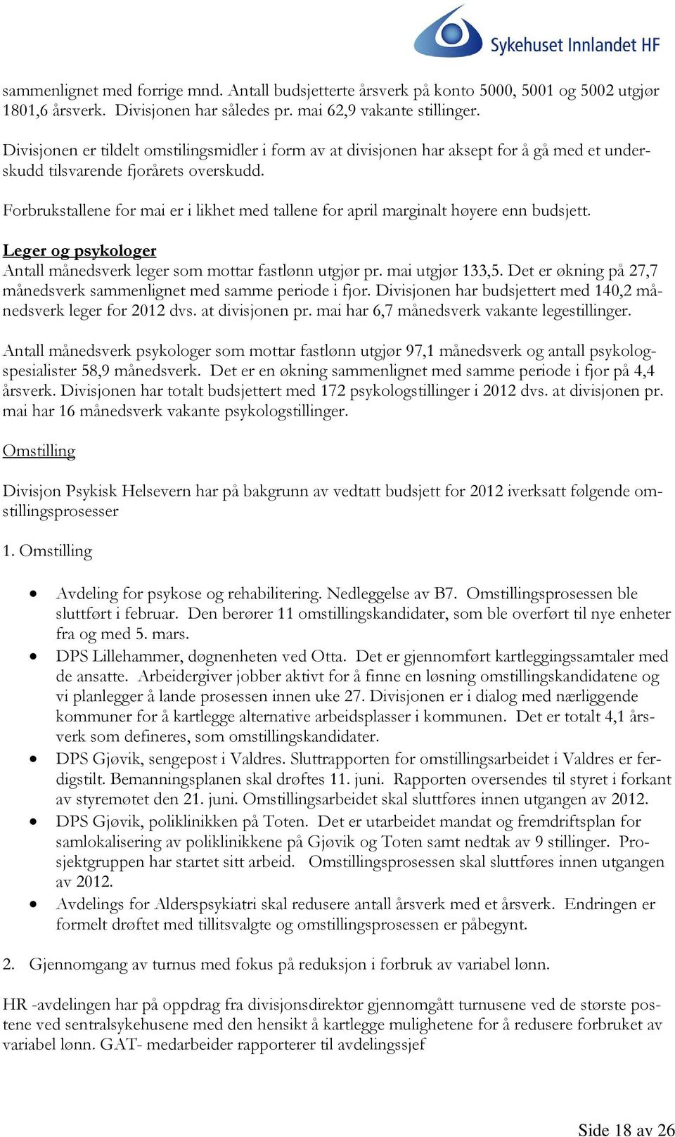 Forbrukstallene for mai er i likhet med tallene for april marginalt høyere enn budsjett. Leger og psykologer Antall månedsverk leger som mottar fastlønn utgjør pr. mai utgjør 133,5.