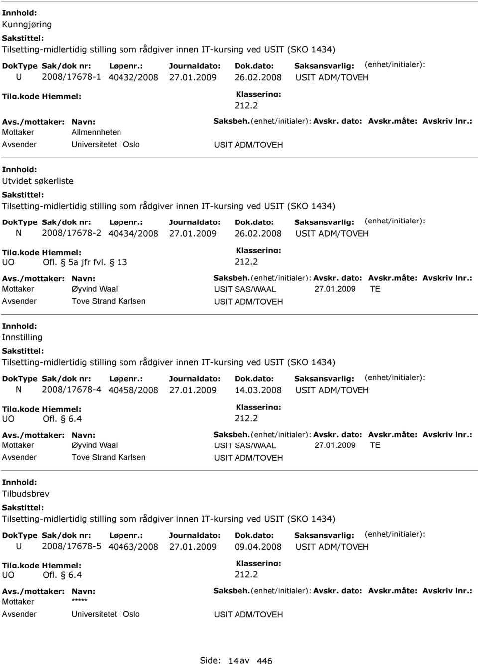 : Mottaker Allmennheten niversitetet i Oslo ST ADM/TOVEH tvidet søkerliste Tilsetting-midlertidig stilling som rådgiver innen T-kursing ved ST (SKO 1434) N 2008/17678-2 40434/2008 27.01.2009 26.02.