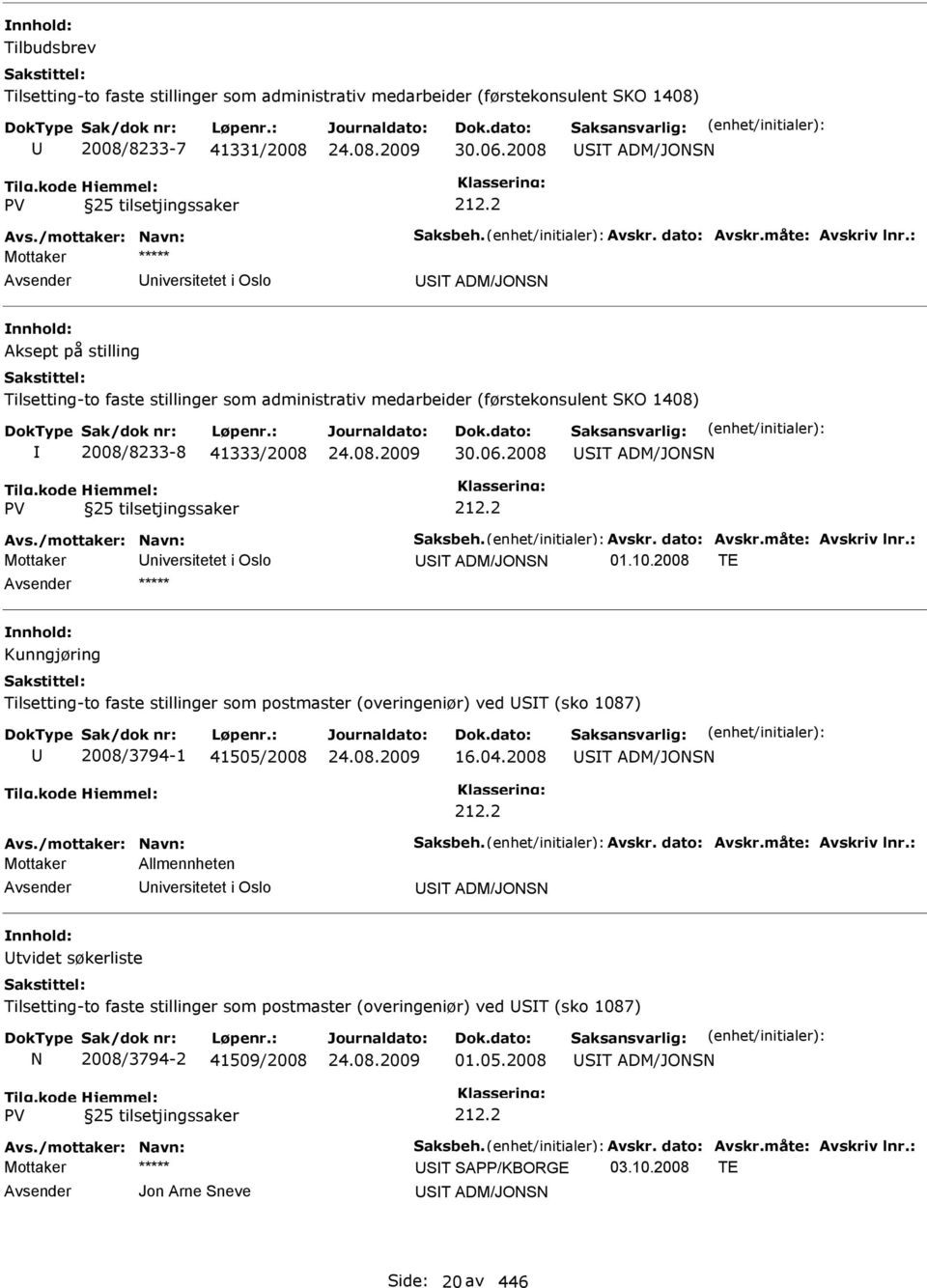 08.2009 30.06.2008 ST ADM/JONSN Avs./mottaker: Navn: Saksbeh. Avskr. dato: Avskr.måte: Avskriv lnr.: Mottaker niversitetet i Oslo ST ADM/JONSN 01.10.