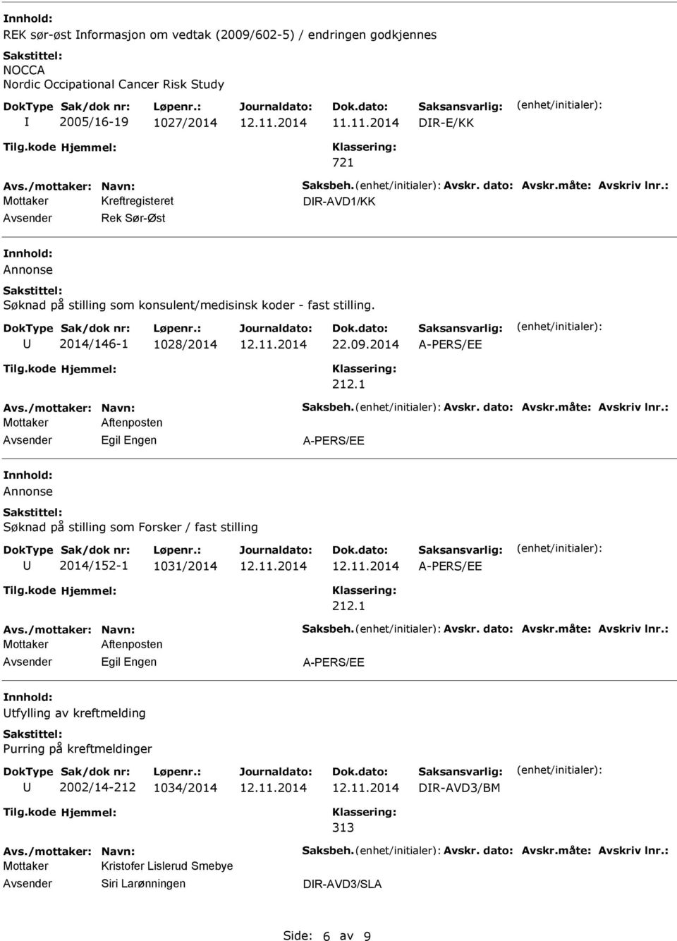 måte: Avskriv lnr.: Mottaker Aftenposten Egil Engen Annonse Søknad på stilling som Forsker / fast stilling 2014/152-1 1031/2014 212.1 Avs./mottaker: Navn: Saksbeh. Avskr. dato: Avskr.