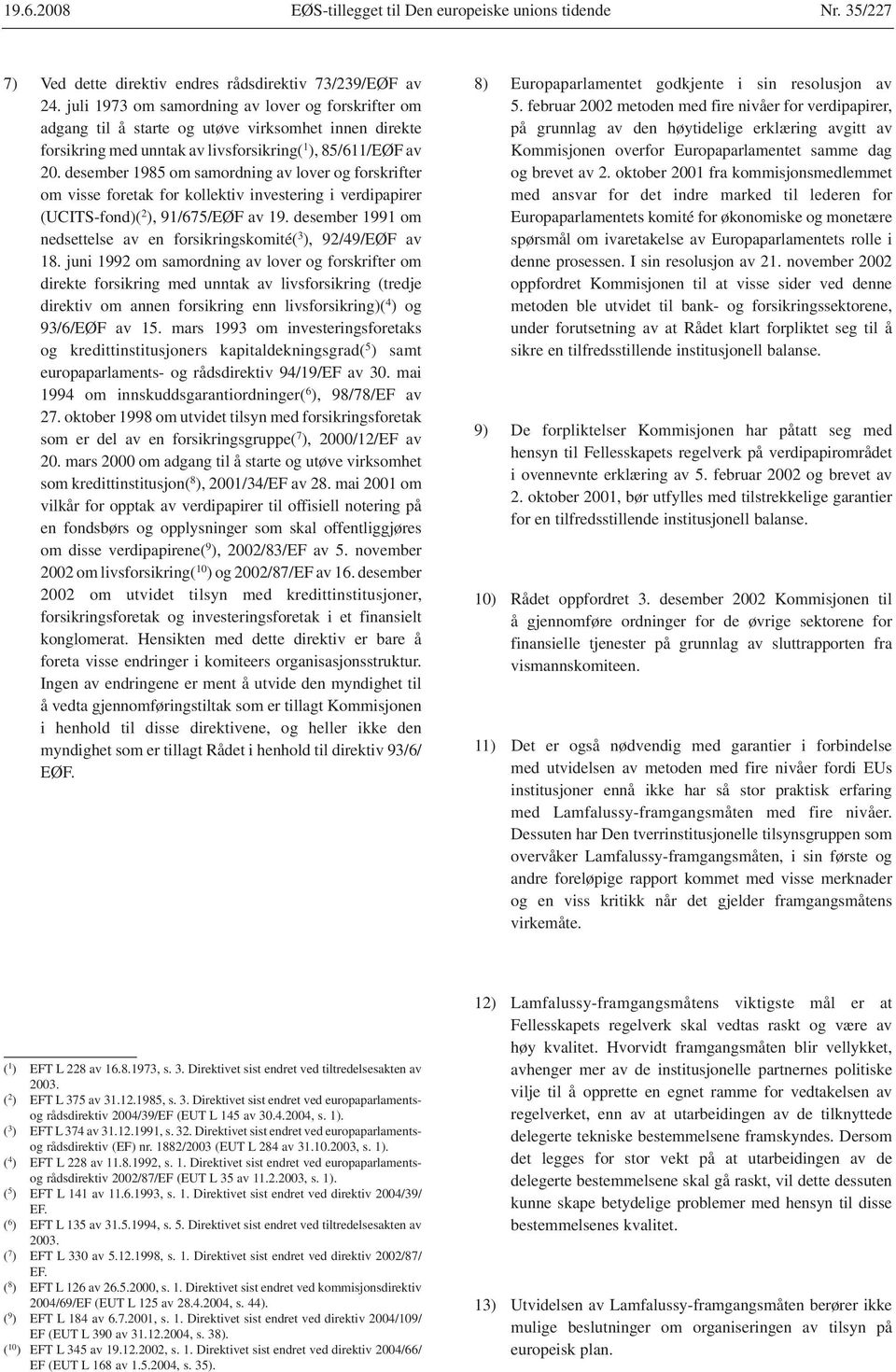 desember 1985 om samordning av lover og forskrifter om visse foretak for kollektiv investering i verdipapirer (UCITS-fond)( 2 ), 91/675/EØF av 19.